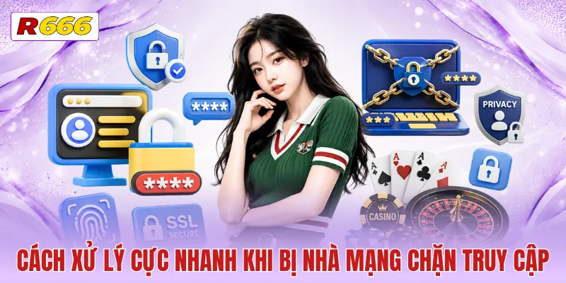 Cách xử lý cực nhanh khi bị nhà mạng chặn truy cập